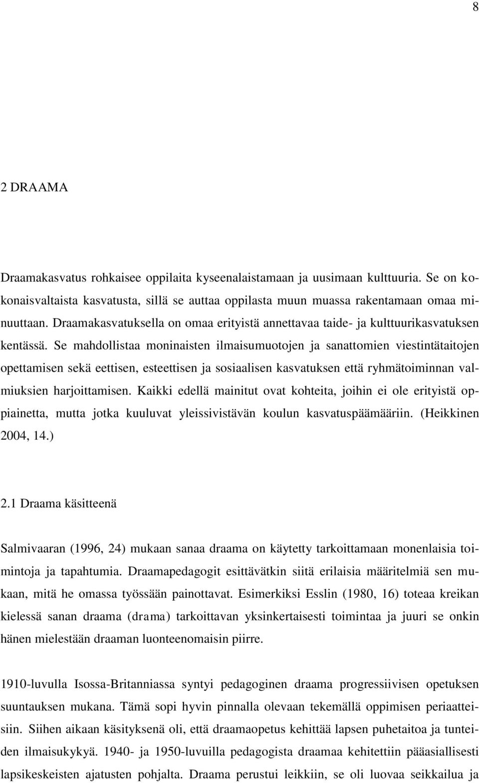 Se mahdollistaa moninaisten ilmaisumuotojen ja sanattomien viestintätaitojen opettamisen sekä eettisen, esteettisen ja sosiaalisen kasvatuksen että ryhmätoiminnan valmiuksien harjoittamisen.