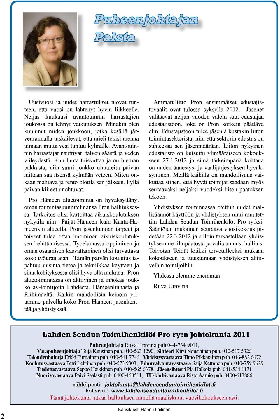 Avantouinnin harrastajat nauttivat talven säästä ja veden viileydestä. Kun lunta tuiskuttaa ja on hieman pakkasta, niin suuri joukko uimareita päivän mittaan saa itsensä kylmään veteen.