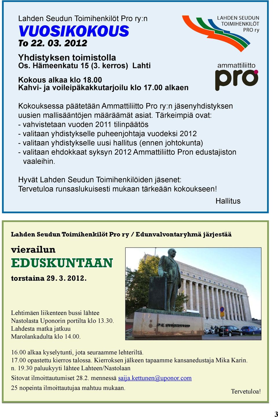 Tärkeimpiä ovat: - vahvistetaan vuoden 2011 tilinpäätös - valitaan yhdistykselle puheenjohtaja vuodeksi 2012 - valitaan yhdistykselle uusi hallitus (ennen johtokunta) - valitaan ehdokkaat syksyn 2012