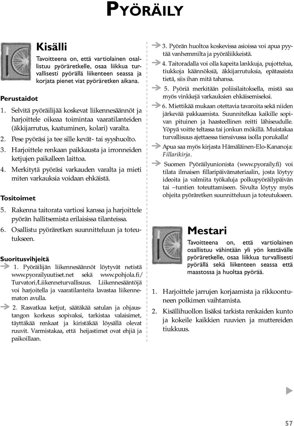 Harjoittele renkaan paikkausta ja irronneiden ketjujen paikalleen laittoa. 4. Merkitytä pyöräsi varkauden varalta ja mieti miten varkauksia voidaan ehkäistä. Tositoimet 5.