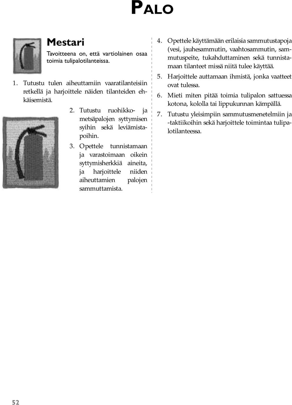 Opettele tunnistamaan ja varastoimaan oikein syttymisherkkiä aineita, ja harjoittele niiden aiheuttamien palojen sammuttamista. 4.