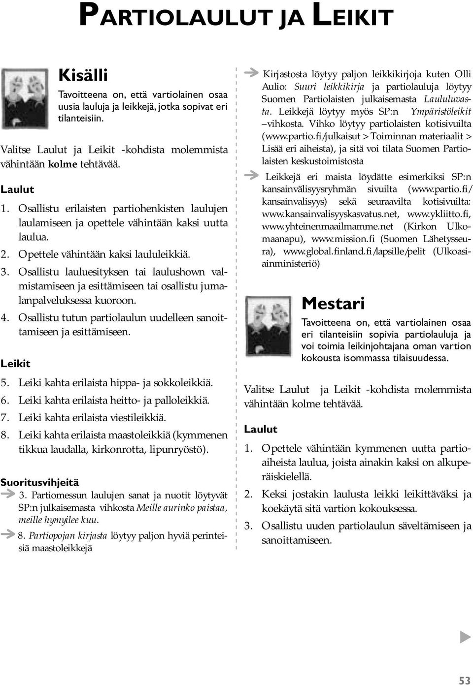 Osallistu lauluesityksen tai laulushown valmistamiseen ja esittämiseen tai osallistu jumalanpalveluksessa kuoroon. 4. Osallistu tutun partiolaulun uudelleen sanoittamiseen ja esittämiseen. Leikit 5.