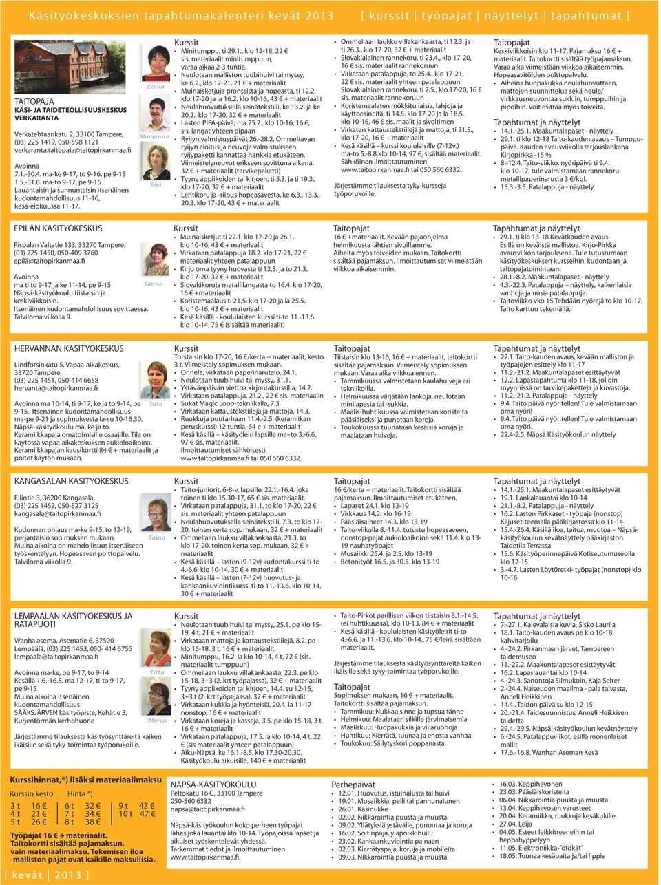 ma-to 9-17, pe 9-15 Lauantaisin ja sunnuntaisin itsenäinen kudontamahdollisuus 11-16, kesä-elokuussa 11-17. Leena Marianna Eija Minitumppu, ti 29.1., klo 12-18, 22 sis.