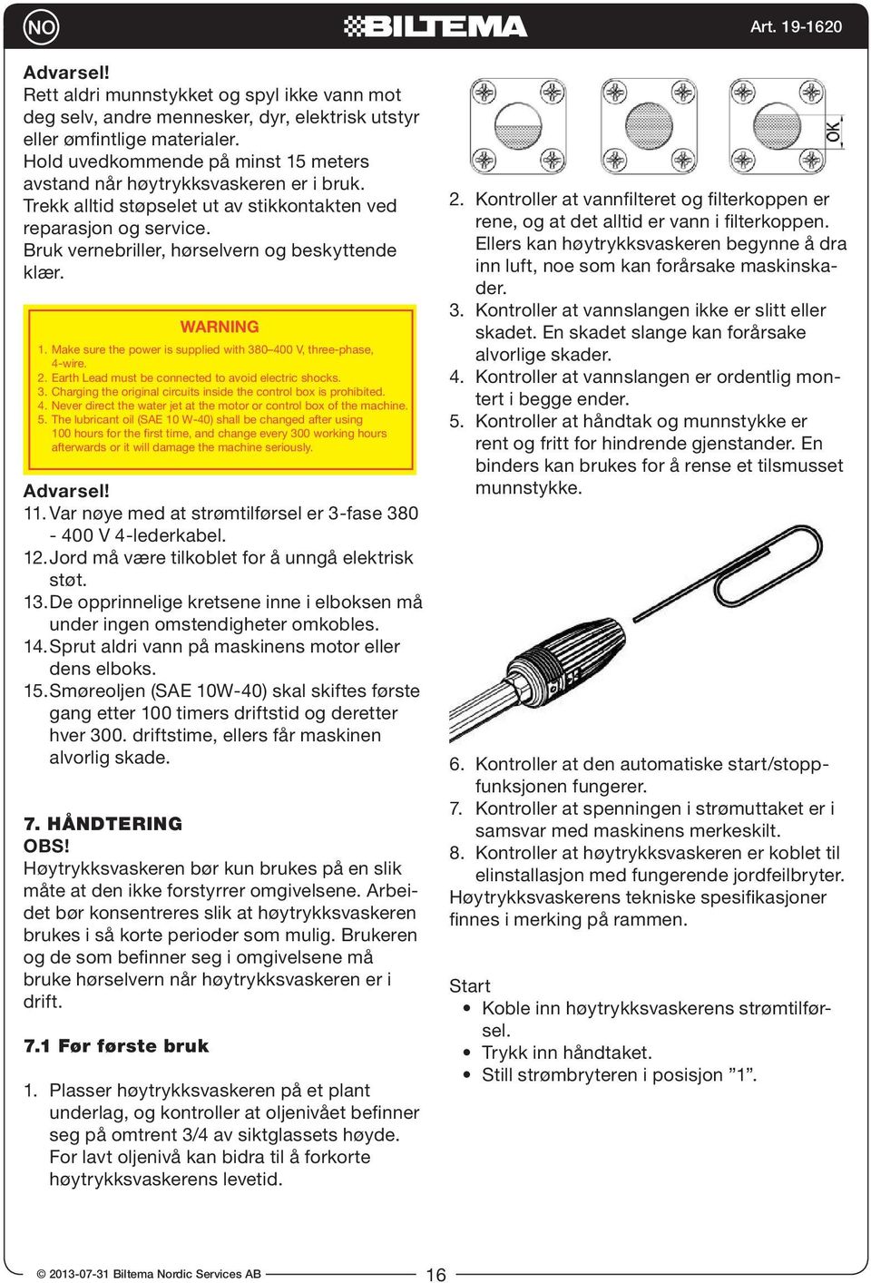 WARNING 1. Make sure the power is supplied with 380 400 V, three-phase, 4-wire. 2. Earth Lead must be connected to avoid electric shocks. 3. Charging the original circuits inside the control box is prohibited.