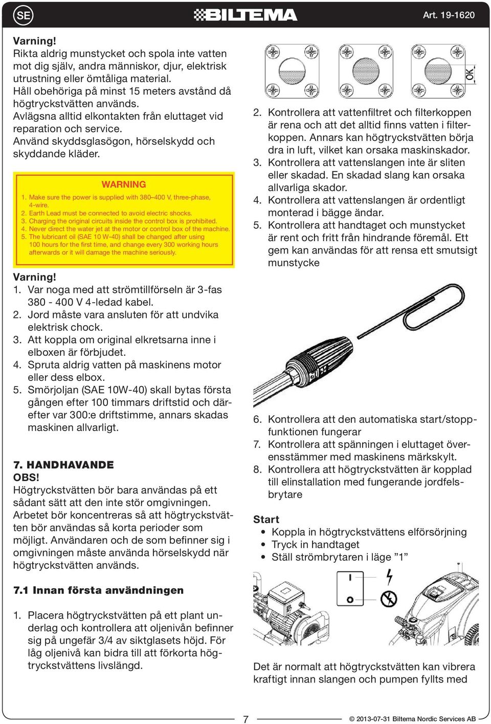 WARNING 1. Make sure the power is supplied with 380 400 V, three-phase, 4-wire. 2. Earth Lead must be connected to avoid electric shocks. 3. Charging the original circuits inside the control box is prohibited.