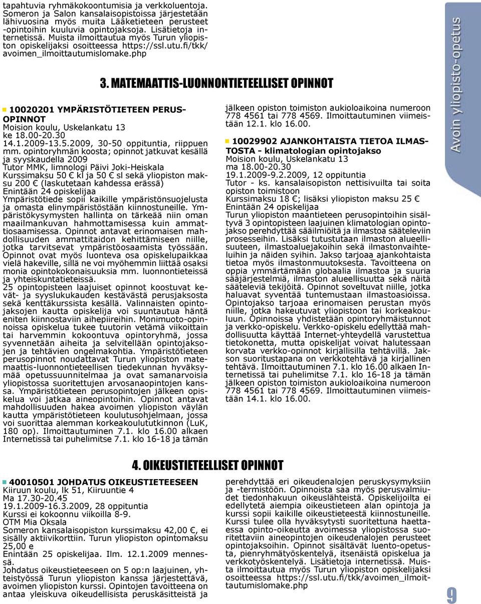 MATEMAATTIS-LUONNONTIETEELLISET OPINNOT 10020201 YMPÄRISTÖTIETEEN PERUS- OPINNOT Moision koulu, Uskelankatu 13 ke 18.00-20.30 14.1.2009-13.5.2009, 30-50 oppituntia, riippuen mm.