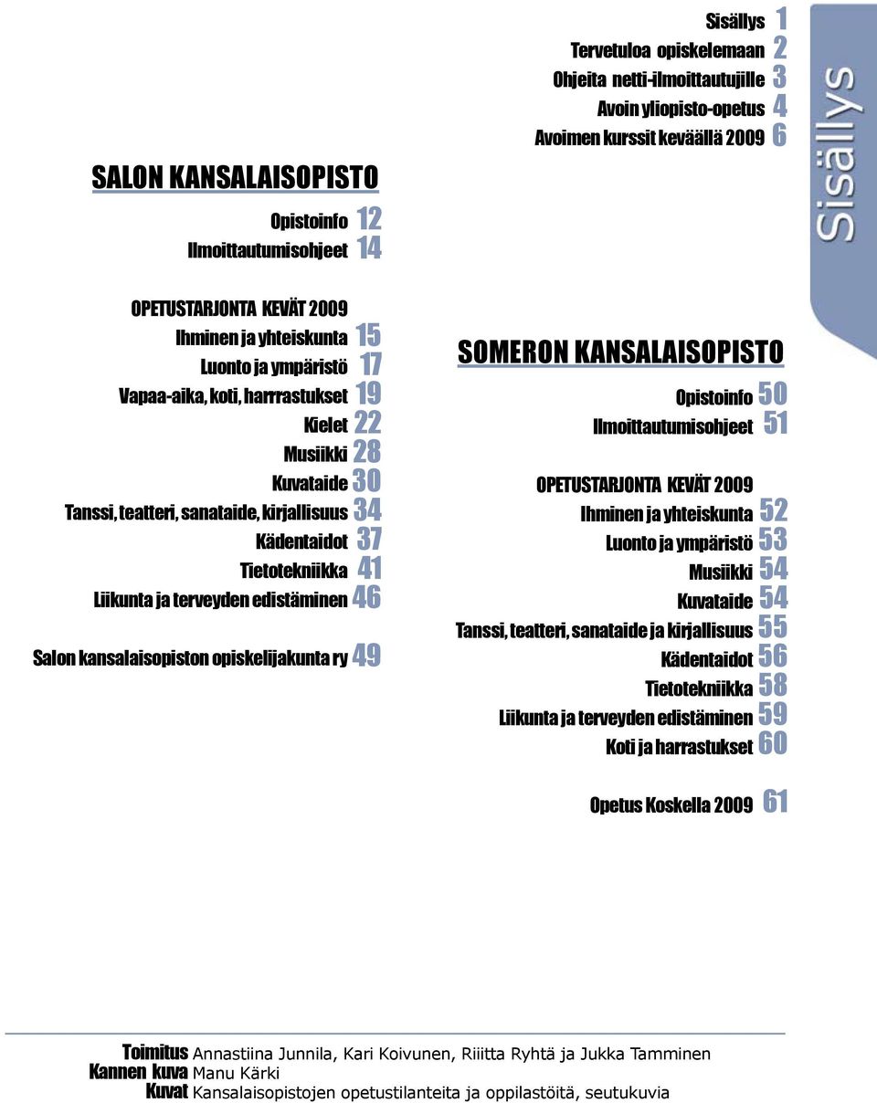 opiskelemaan Ohjeita netti-ilmoittautujille Avoin yliopisto-opetus Avoimen kurssit keväällä 2009 SOMERON KANSALAISOPISTO Opistoinfo Ilmoittautumisohjeet OPETUSTARJONTA KEVÄT 2009 Ihminen ja