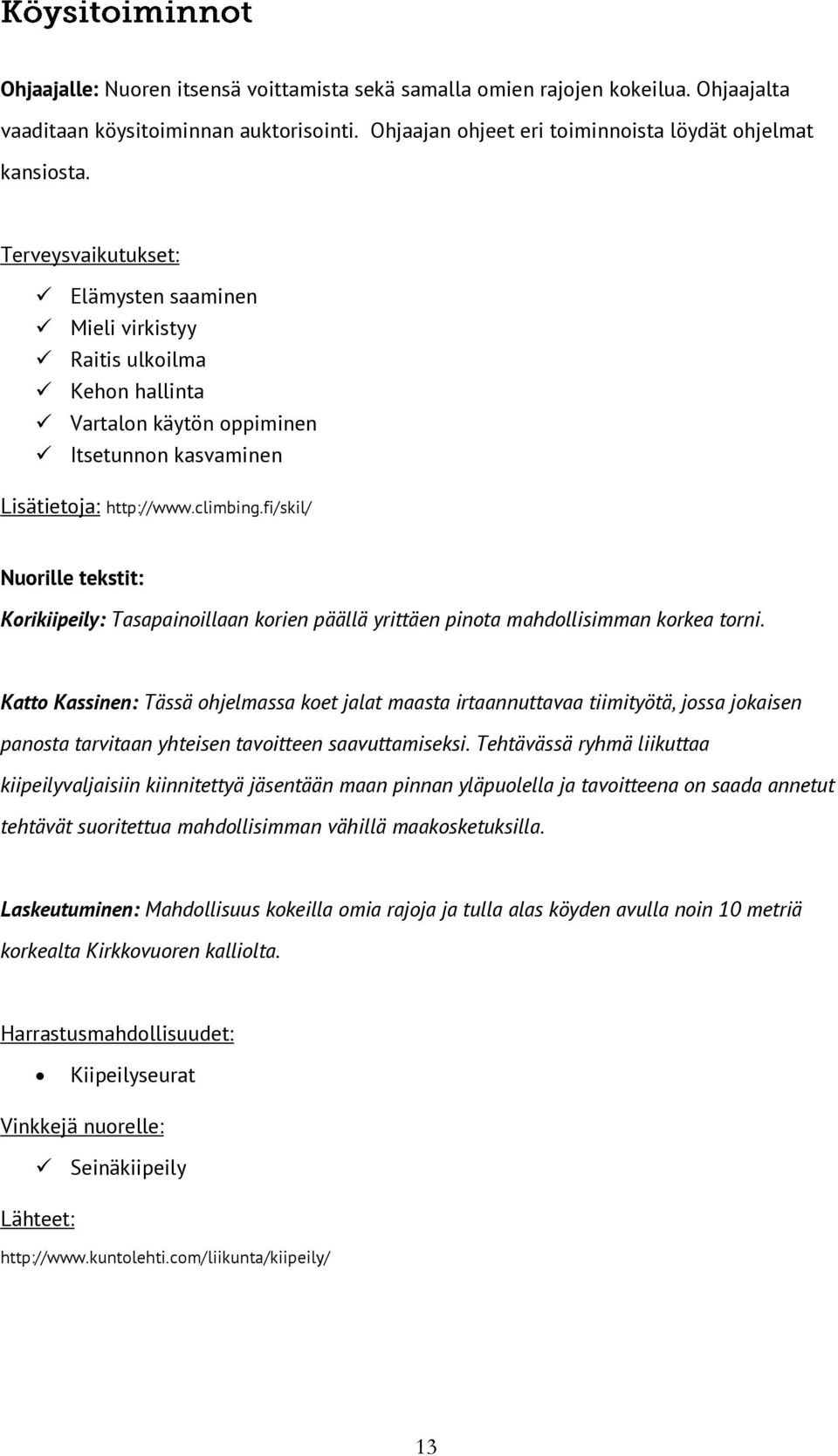 fi/skil/ Nuorille tekstit: Korikiipeily: Tasapainoillaan korien päällä yrittäen pinota mahdollisimman korkea torni.