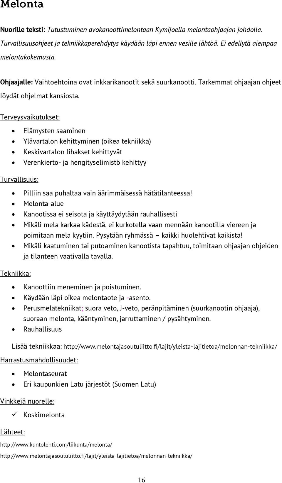 Terveysvaikutukset: Elämysten saaminen Ylävartalon kehittyminen (oikea tekniikka) Keskivartalon lihakset kehittyvät Verenkierto- ja hengityselimistö kehittyy Turvallisuus: Pilliin saa puhaltaa vain