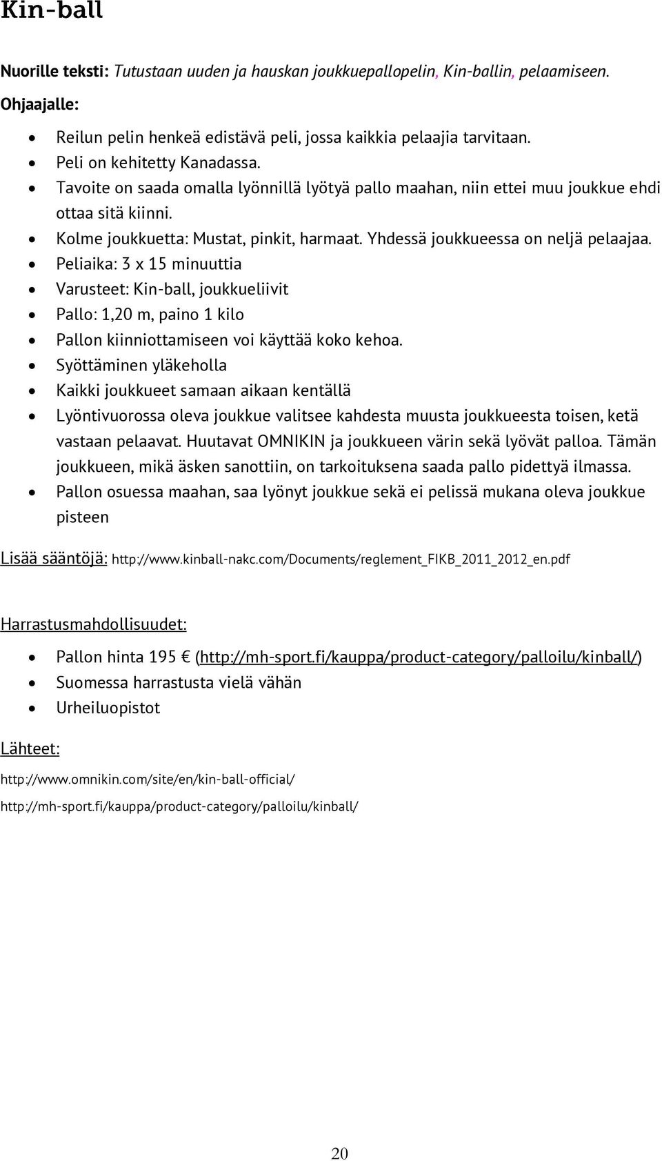 Peliaika: 3 x 15 minuuttia Varusteet: Kin-ball, joukkueliivit Pallo: 1,20 m, paino 1 kilo Pallon kiinniottamiseen voi käyttää koko kehoa.