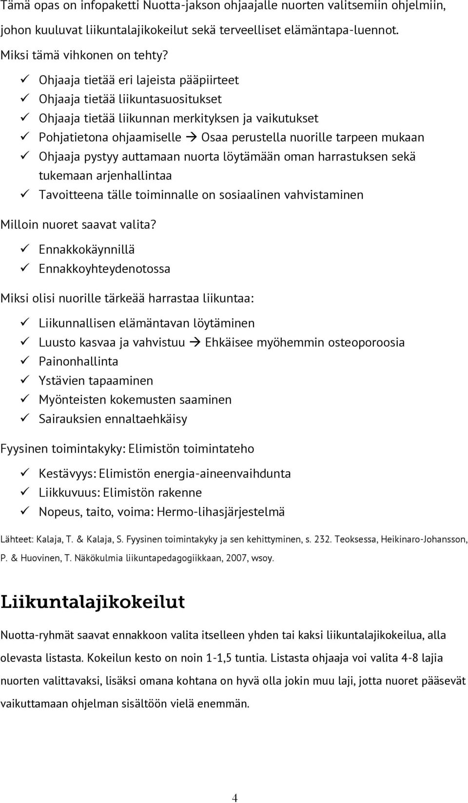 Ohjaaja pystyy auttamaan nuorta löytämään oman harrastuksen sekä tukemaan arjenhallintaa Tavoitteena tälle toiminnalle on sosiaalinen vahvistaminen Milloin nuoret saavat valita?