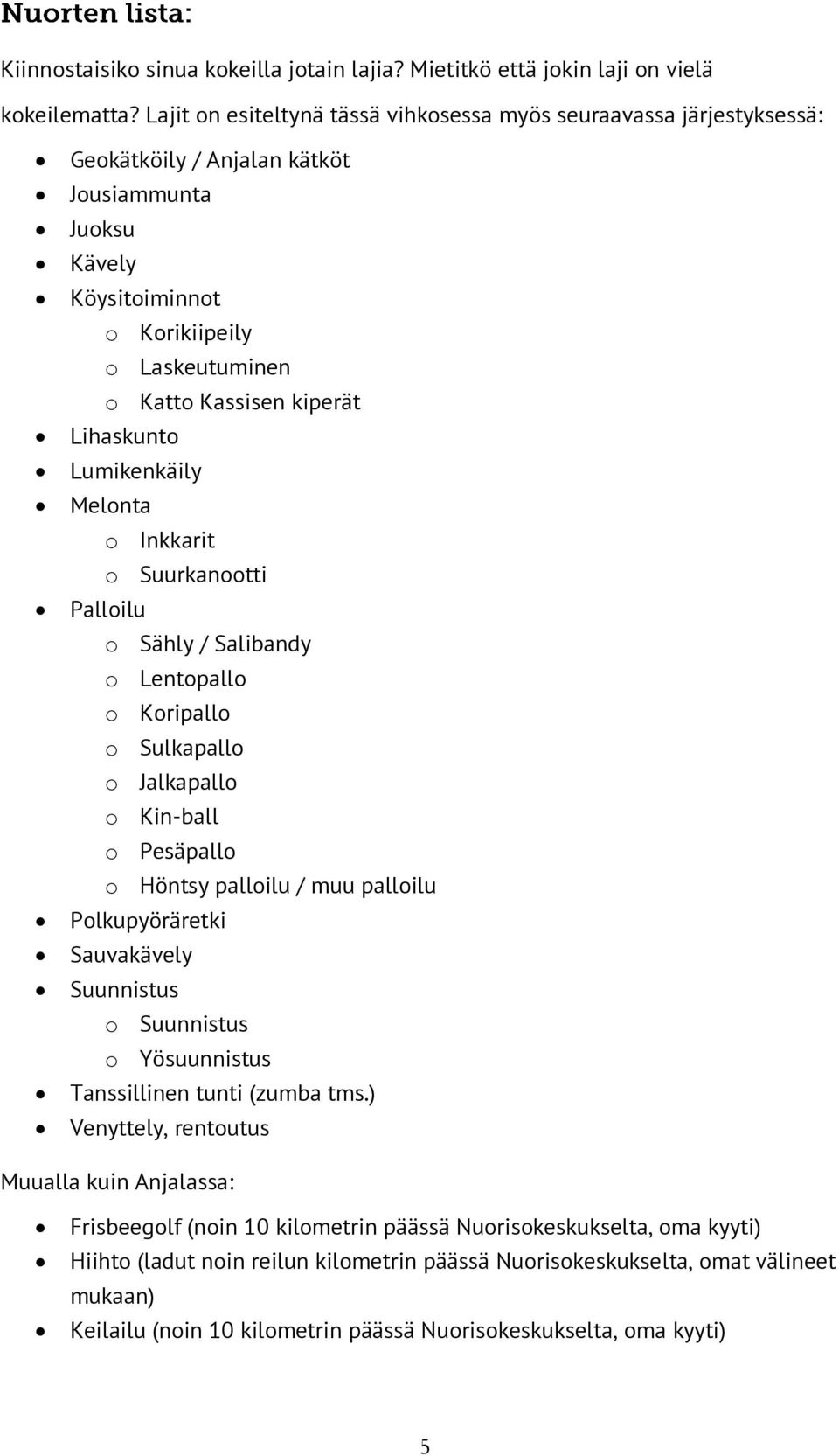 Lihaskunto Lumikenkäily Melonta o Inkkarit o Suurkanootti Palloilu o Sähly / Salibandy o Lentopallo o Koripallo o Sulkapallo o Jalkapallo o Kin-ball o Pesäpallo o Höntsy palloilu / muu palloilu