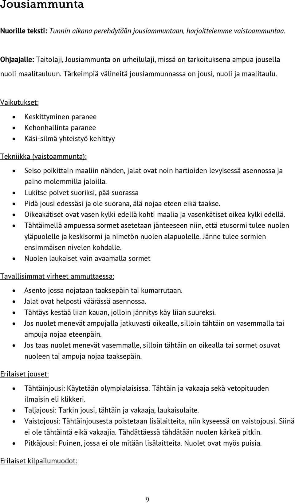 Vaikutukset: Keskittyminen paranee Kehonhallinta paranee Käsi-silmä yhteistyö kehittyy Tekniikka (vaistoammunta): Seiso poikittain maaliin nähden, jalat ovat noin hartioiden levyisessä asennossa ja