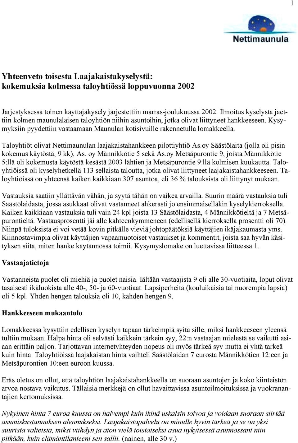 Taloyhtiöt olivat Nettimaunulan laajakaistahankkeen pilottiyhtiö As.oy Säästölaita (jolla oli pisin kokemus käytöstä, 9 kk), As. oy Männikkötie 5 sekä As.