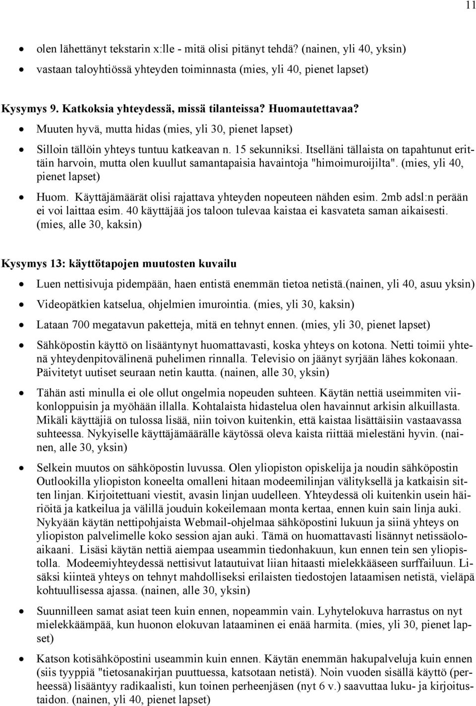 Itselläni tällaista on tapahtunut erittäin harvoin, mutta olen kuullut samantapaisia havaintoja "himoimuroijilta". (mies, yli 40, pienet lapset) Huom.