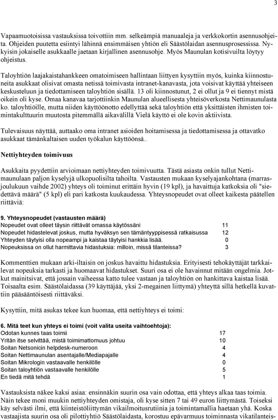 Taloyhtiön laajakaistahankkeen omatoimiseen hallintaan liittyen kysyttiin myös, kuinka kiinnostuneita asukkaat olisivat omasta netissä toimivasta intranet-kanavasta, jota voisivat käyttää yhteiseen