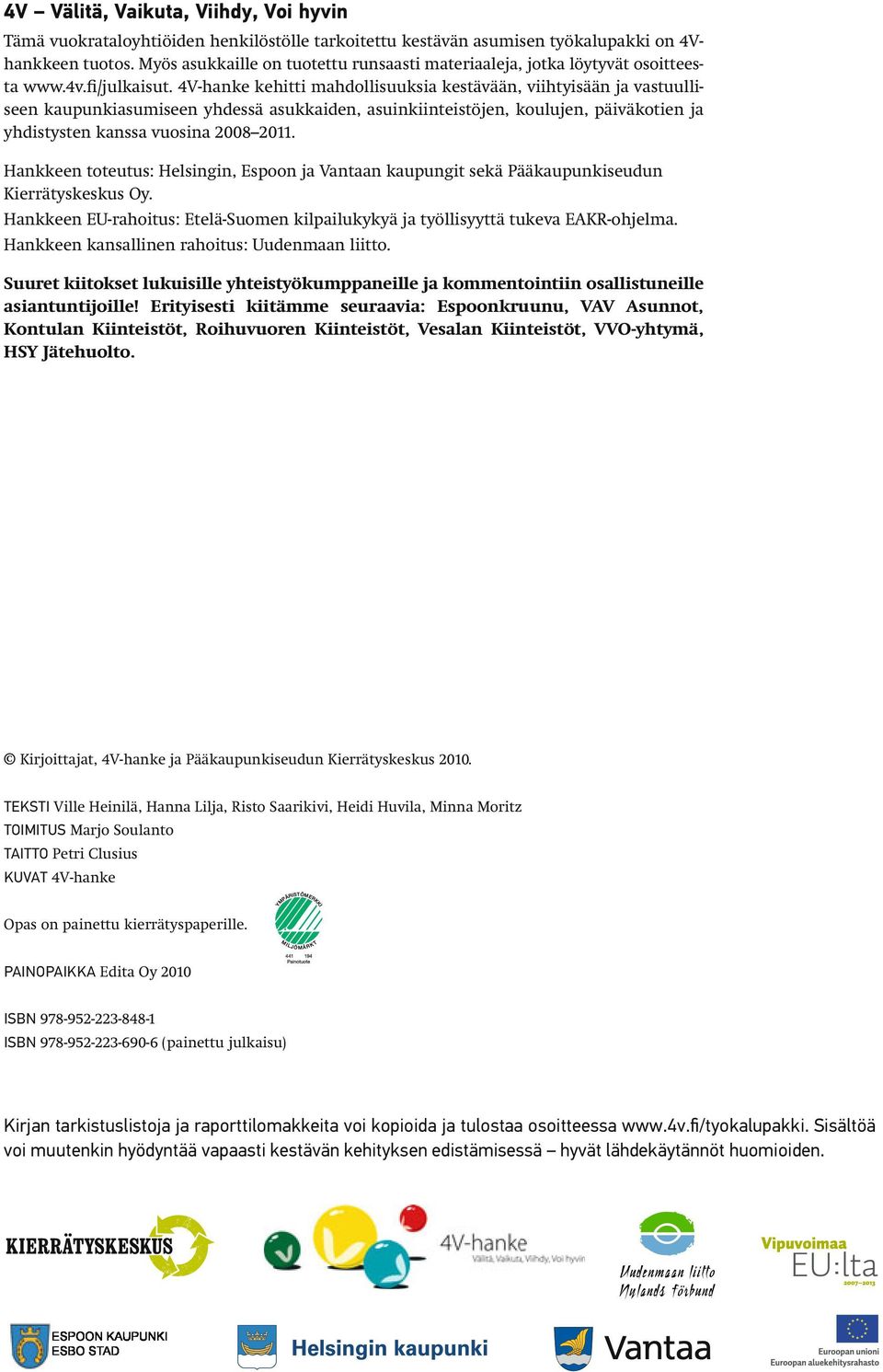 4V-hanke kehitti mahdollisuuksia kestävään, viihtyisään ja vastuulliseen kaupunkiasumiseen yhdessä asukkaiden, asuinkiinteistöjen, koulujen, päiväkotien ja yhdistysten kanssa vuosina 2008 2011.