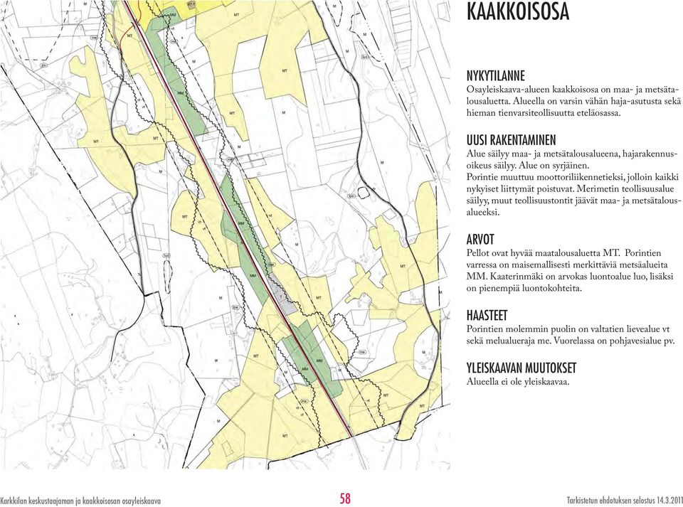 Merimetin teollisuusalue säilyy, muut teollisuustontit jäävät maa- ja metsätalousalueeksi. ARVOT Pellot ovat hyvää maatalousaluetta MT.