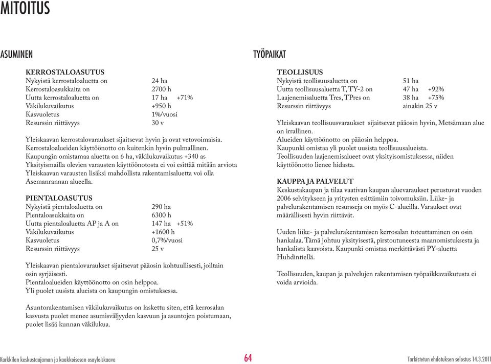 Kaupungin omistamaa aluetta on 6 ha, väkilukuvaikutus +340 as Yksityismailla olevien varausten käyttöönotosta ei voi esittää mitään arviota Yleiskaavan varausten lisäksi mahdollista rakentamisaluetta