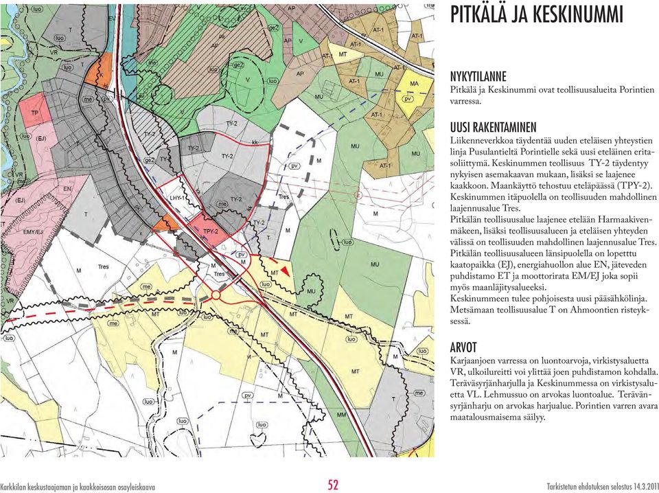 Keskinummen teollisuus TY-2 täydentyy nykyisen asemakaavan mukaan, lisäksi se laajenee kaakkoon. Maankäyttö tehostuu eteläpäässä (TPY-2).