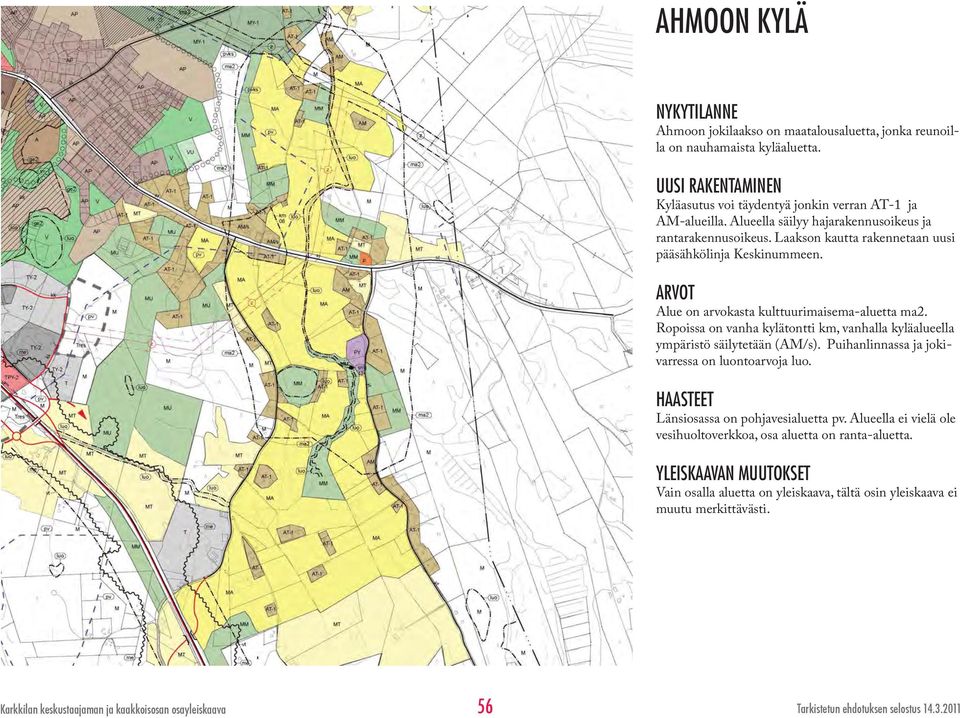 Ropoissa on vanha kylätontti km, vanhalla kyläalueella ympäristö säilytetään (AM/s). Puihanlinnassa ja jokivarressa on luontoarvoja luo. HAASTEET Länsiosassa on pohjavesialuetta pv.