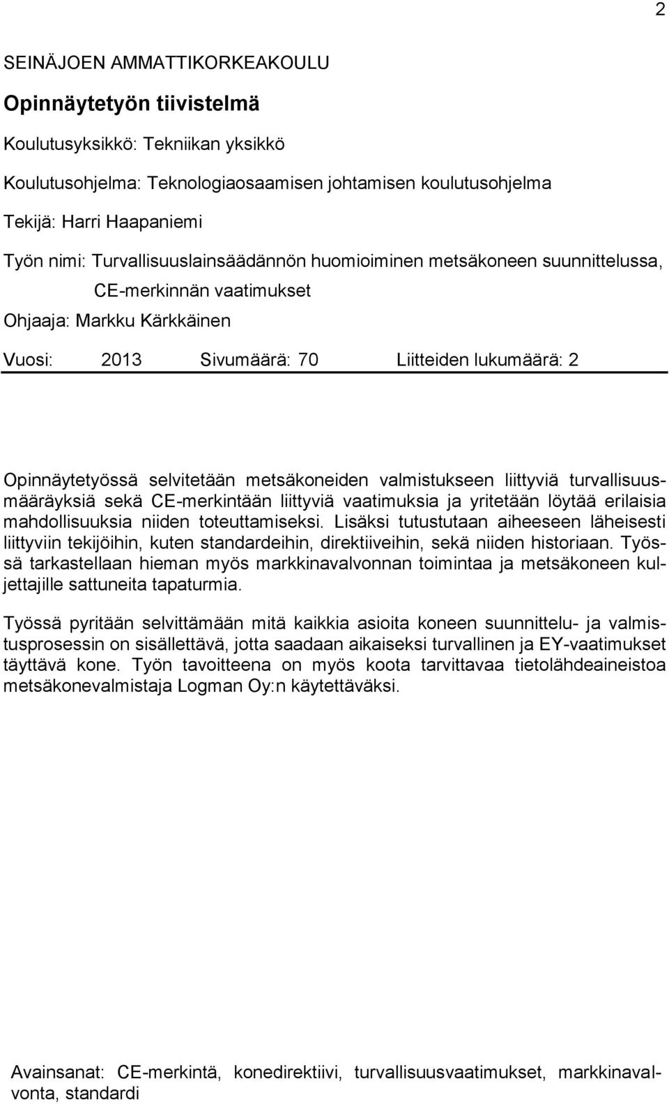 metsäkoneiden valmistukseen liittyviä turvallisuusmääräyksiä sekä CE-merkintään liittyviä vaatimuksia ja yritetään löytää erilaisia mahdollisuuksia niiden toteuttamiseksi.