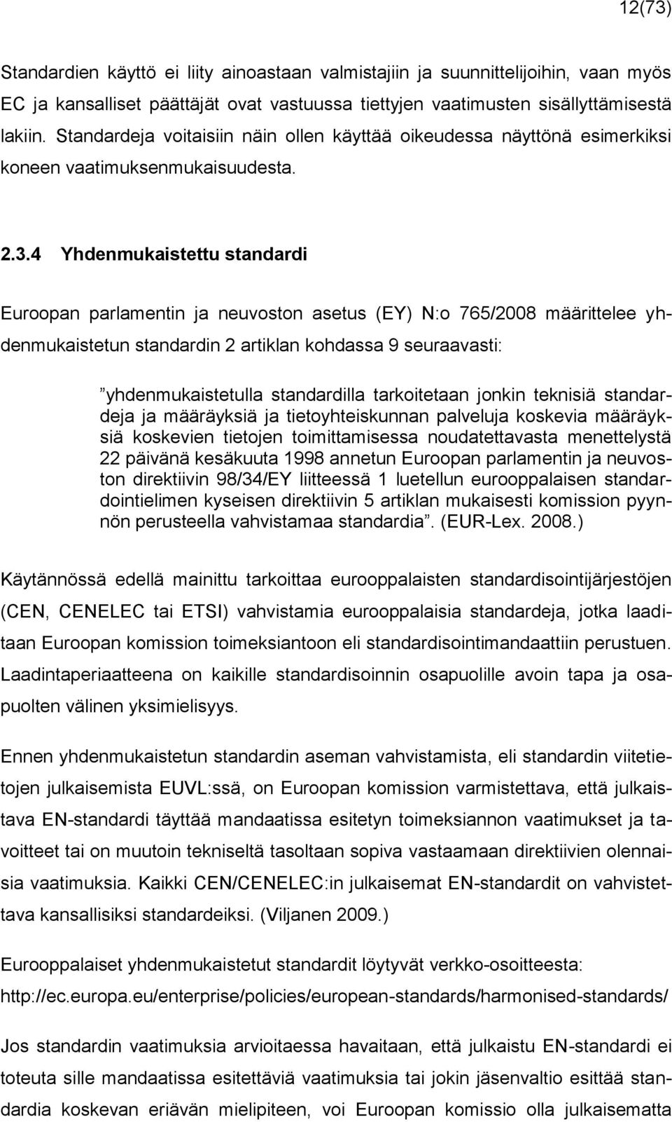 4 Yhdenmukaistettu standardi Euroopan parlamentin ja neuvoston asetus (EY) N:o 765/2008 määrittelee yhdenmukaistetun standardin 2 artiklan kohdassa 9 seuraavasti: yhdenmukaistetulla standardilla