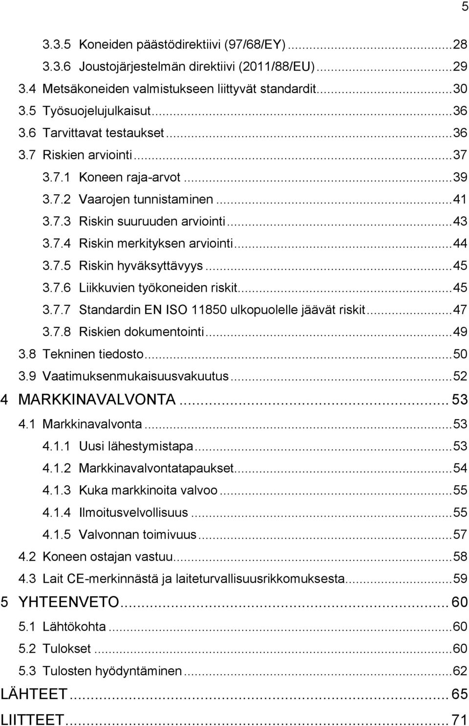 .. 44 3.7.5 Riskin hyväksyttävyys... 45 3.7.6 Liikkuvien työkoneiden riskit... 45 3.7.7 Standardin EN ISO 11850 ulkopuolelle jäävät riskit... 47 3.7.8 Riskien dokumentointi... 49 3.