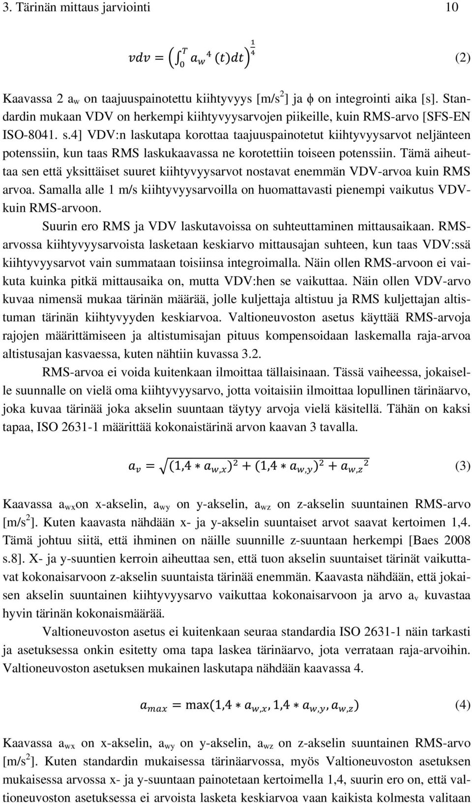 4] VDV:n laskutapa korottaa taajuuspainotetut kiihtyvyysarvot neljänteen potenssiin, kun taas RMS laskukaavassa ne korotettiin toiseen potenssiin.