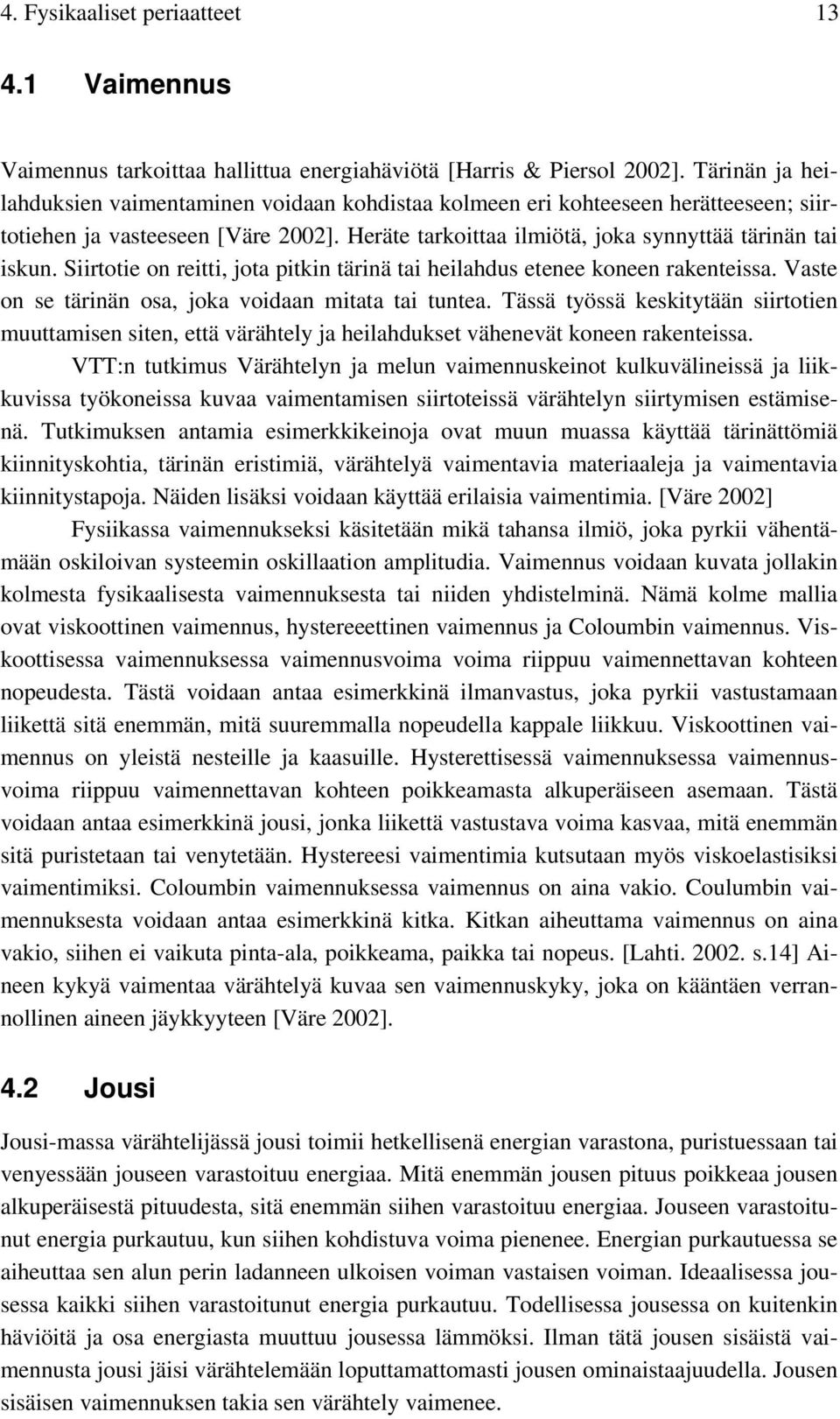 Siirtotie on reitti, jota pitkin tärinä tai heilahdus etenee koneen rakenteissa. Vaste on se tärinän osa, joka voidaan mitata tai tuntea.