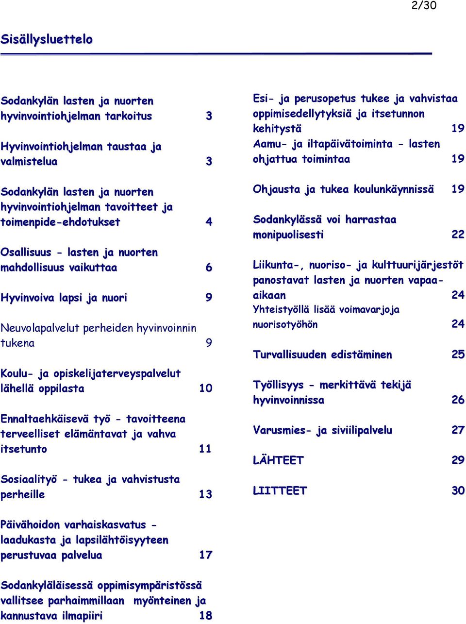 oppilasta 10 Ennaltaehkäisevä työ - tavoitteena terveelliset elämäntavat ja vahva itsetunto 11 Sosiaalityö - tukea ja vahvistusta perheille 13 Esi- ja perusopetus tukee ja vahvistaa