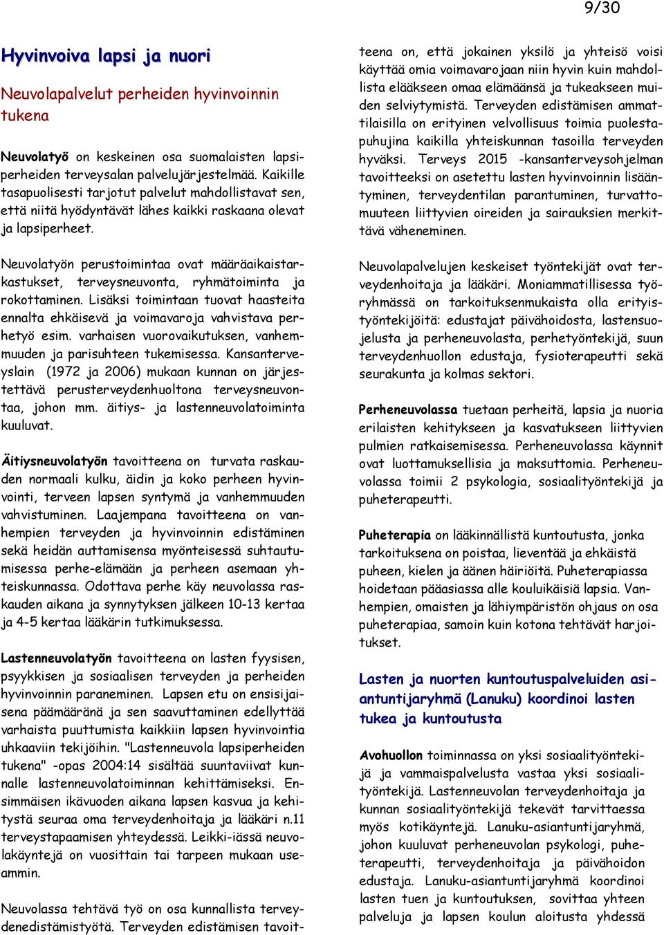 Neuvolatyön perustoimintaa ovat määräaikaistarkastukset, terveysneuvonta, ryhmätoiminta ja rokottaminen. Lisäksi toimintaan tuovat haasteita ennalta ehkäisevä ja voimavaroja vahvistava perhetyö esim.