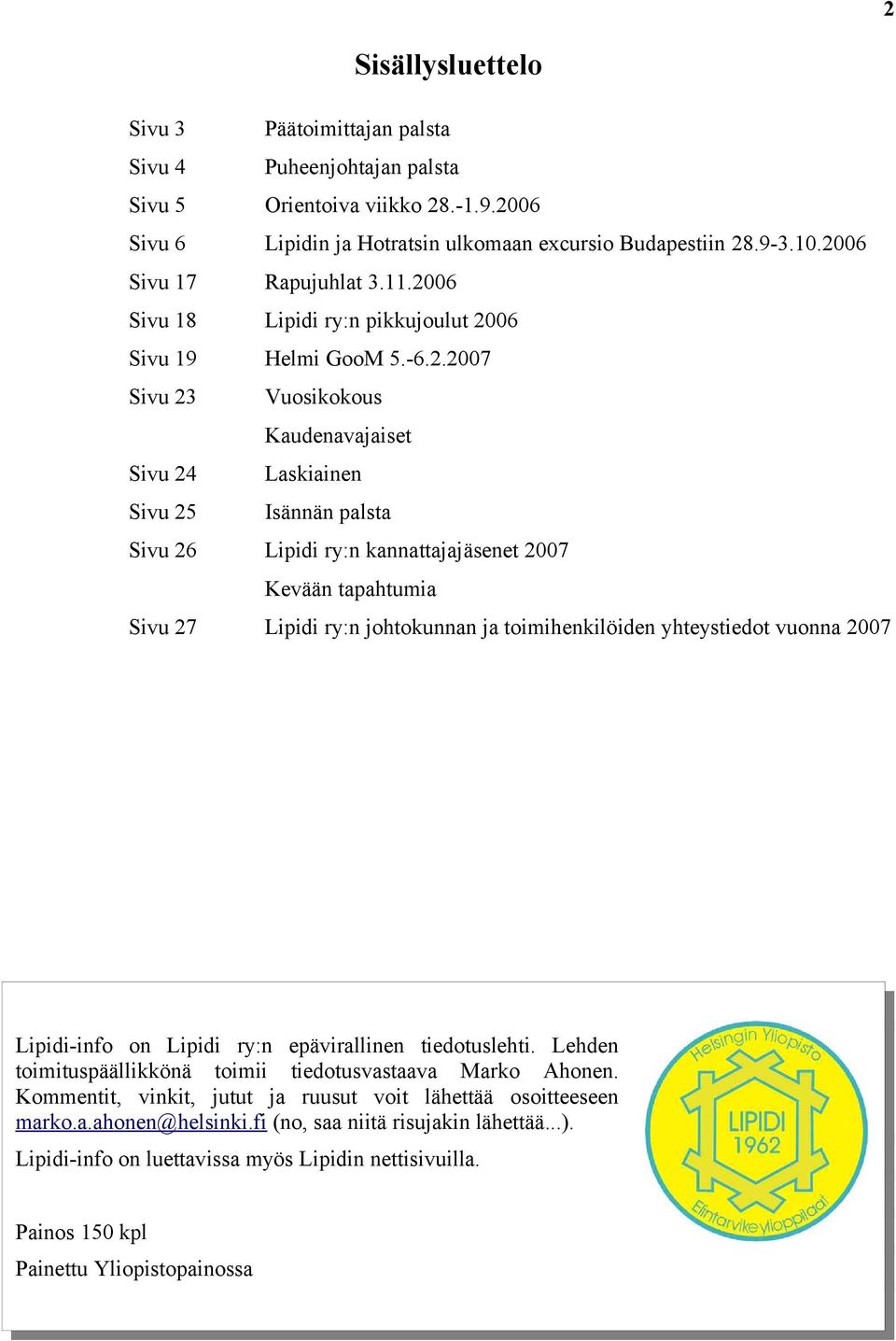 kannattajajäsenet 2007 Kevään tapahtumia Sivu 27 Lipidi ry:n johtokunnan ja toimihenkilöiden yhteystiedot vuonna 2007 Lipidi-info on Lipidi ry:n epävirallinen tiedotuslehti.