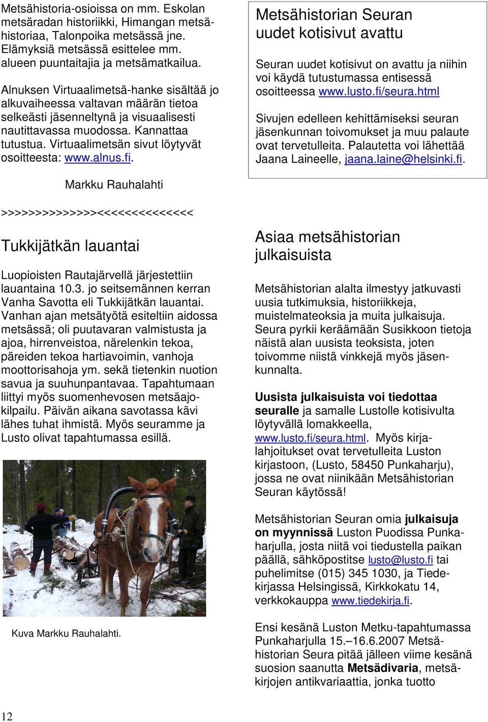 Virtuaalimetsän sivut löytyvät osoitteesta: www.alnus.fi. Metsähistorian Seuran uudet kotisivut avattu Seuran uudet kotisivut on avattu ja niihin voi käydä tutustumassa entisessä osoitteessa www.