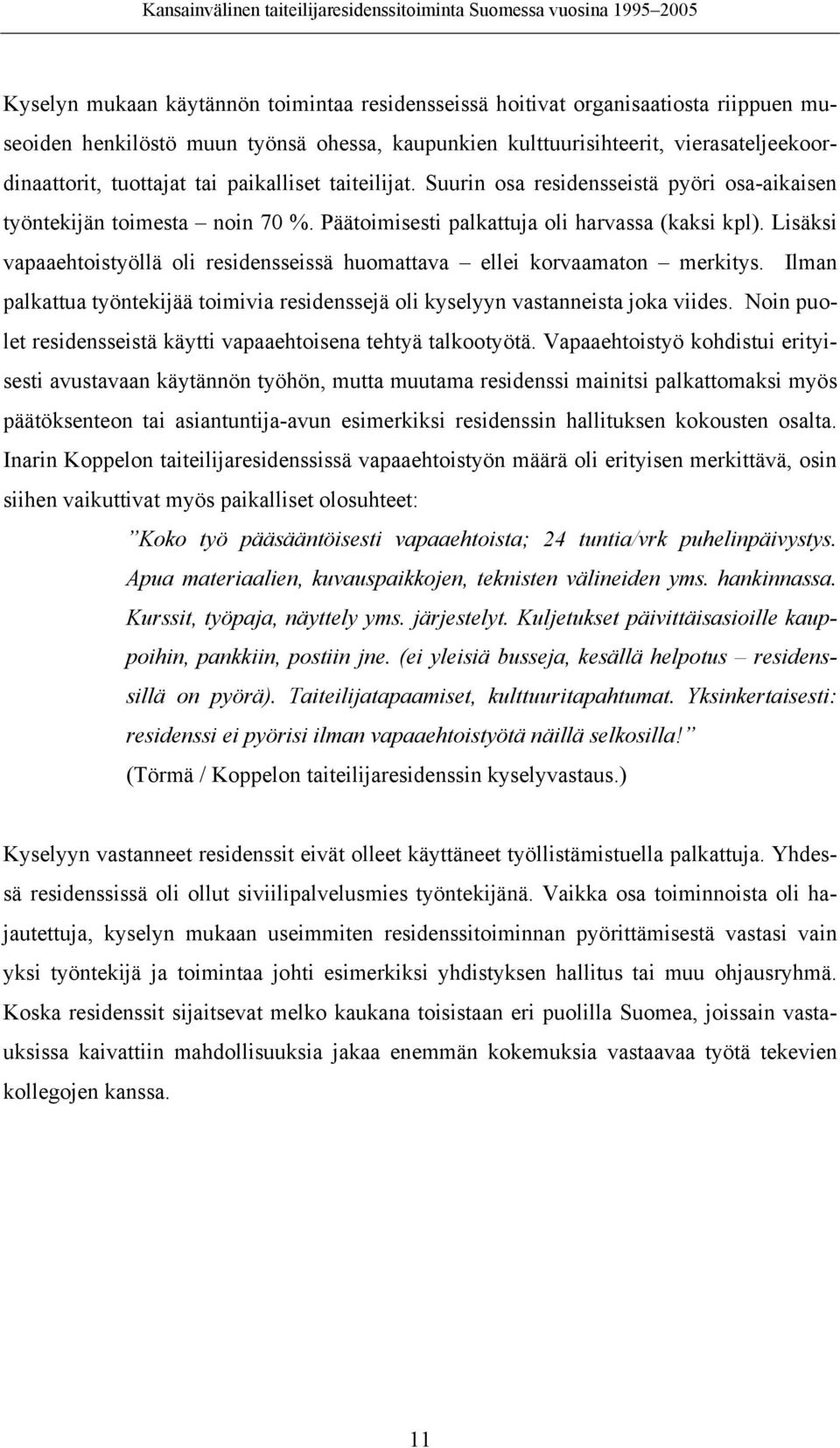 Lisäksi vapaaehtoistyöllä oli residensseissä huomattava ellei korvaamaton merkitys. Ilman palkattua työntekijää toimivia residenssejä oli kyselyyn vastanneista joka viides.