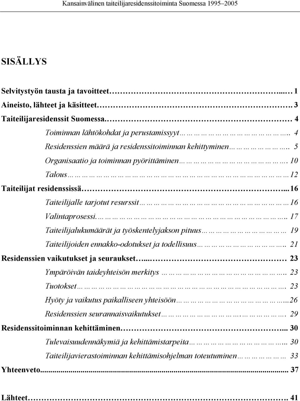 .. 16 Taiteilijalle tarjotut resurssit 16 Valintaprosessi... 17 Taiteilijalukumäärät ja työskentelyjakson pituus 19 Taiteilijoiden ennakko-odotukset ja todellisuus.