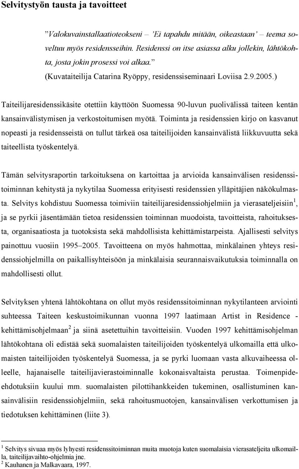 ) Taiteilijaresidenssikäsite otettiin käyttöön Suomessa 90-luvun puolivälissä taiteen kentän kansainvälistymisen ja verkostoitumisen myötä.