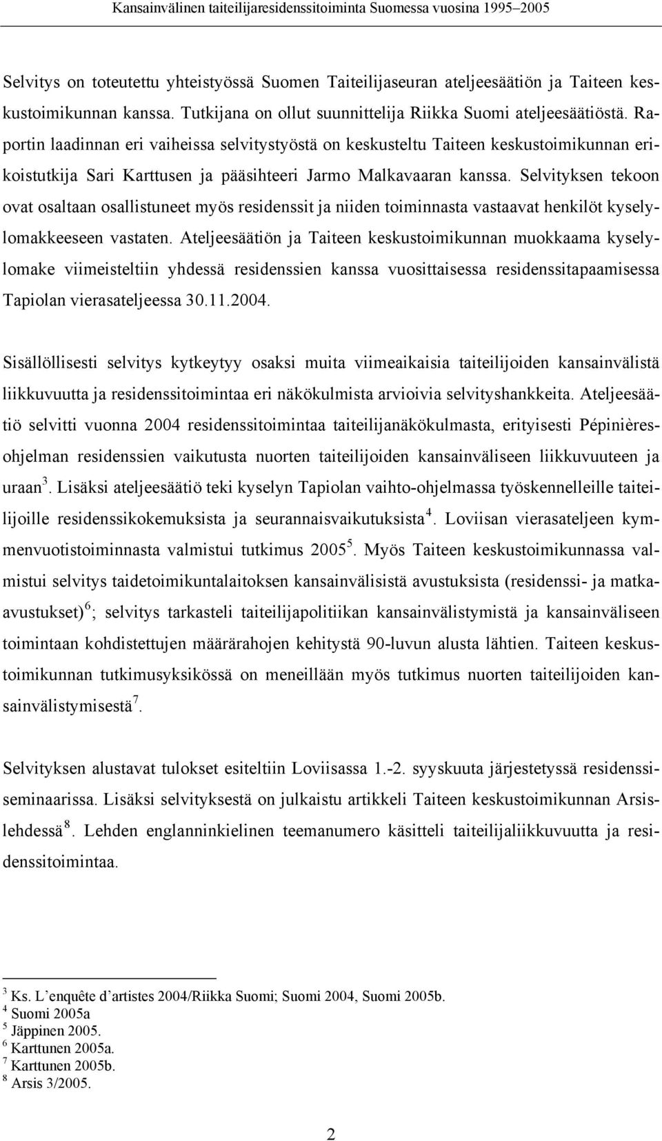 Selvityksen tekoon ovat osaltaan osallistuneet myös residenssit ja niiden toiminnasta vastaavat henkilöt kyselylomakkeeseen vastaten.