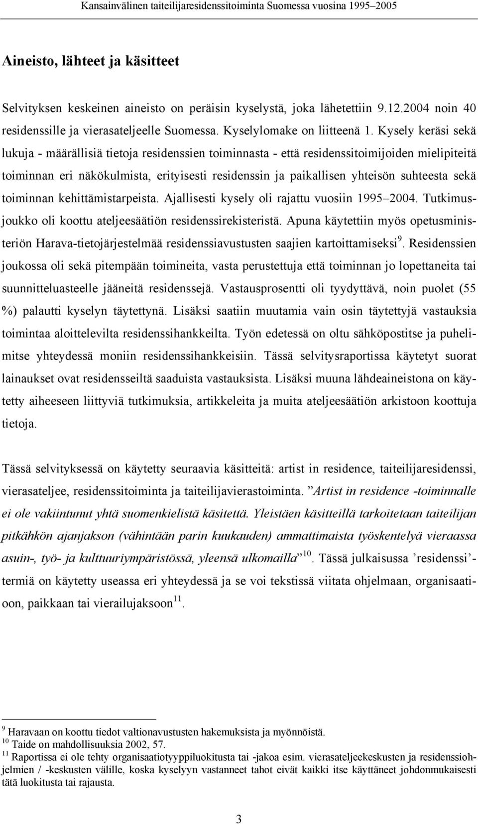 suhteesta sekä toiminnan kehittämistarpeista. Ajallisesti kysely oli rajattu vuosiin 1995 2004. Tutkimusjoukko oli koottu ateljeesäätiön residenssirekisteristä.