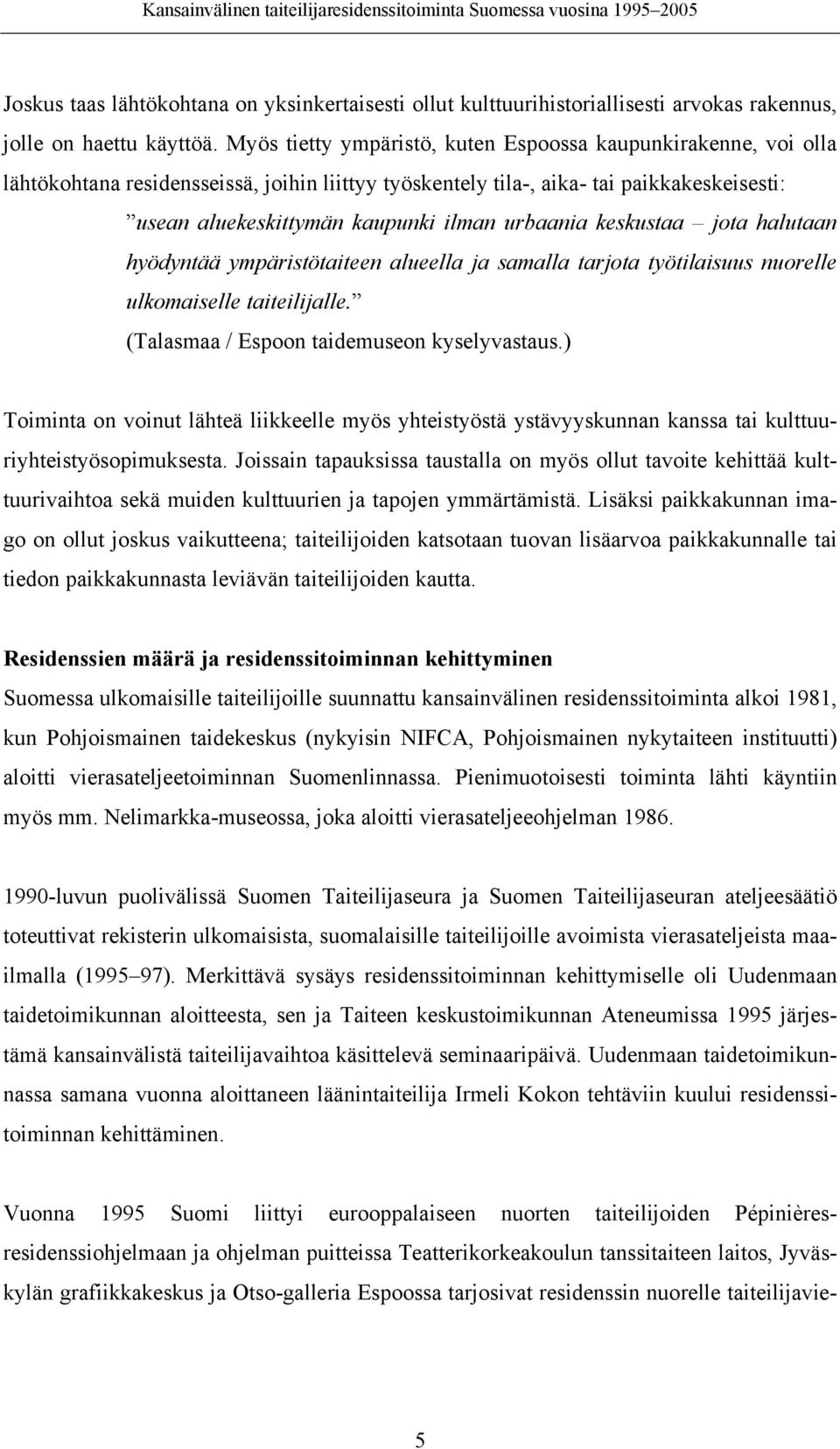 urbaania keskustaa jota halutaan hyödyntää ympäristötaiteen alueella ja samalla tarjota työtilaisuus nuorelle ulkomaiselle taiteilijalle. (Talasmaa / Espoon taidemuseon kyselyvastaus.