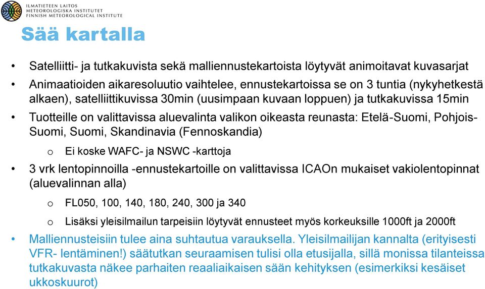 WAFC- ja NSWC -karttja 3 vrk lentpinnilla -ennustekartille n valittavissa ICAOn mukaiset vakilentpinnat (aluevalinnan alla) FL050, 100, 140, 180, 240, 300 ja 340 Lisäksi yleisilmailun tarpeisiin