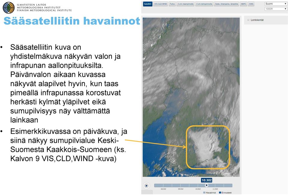 Päivänvaln aikaan kuvassa näkyvät alapilvet hyvin, kun taas pimeällä infrapunassa krstuvat