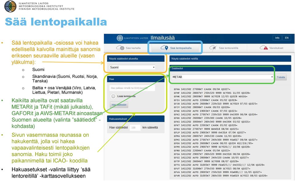 TAFit (mikäli julkaistu), GAFORit ja AWS-METARit ainastaan Sumen alueelta (valinta säätiedt - khdasta) Sivun vasemmassa reunassa n hakukenttä, jlla