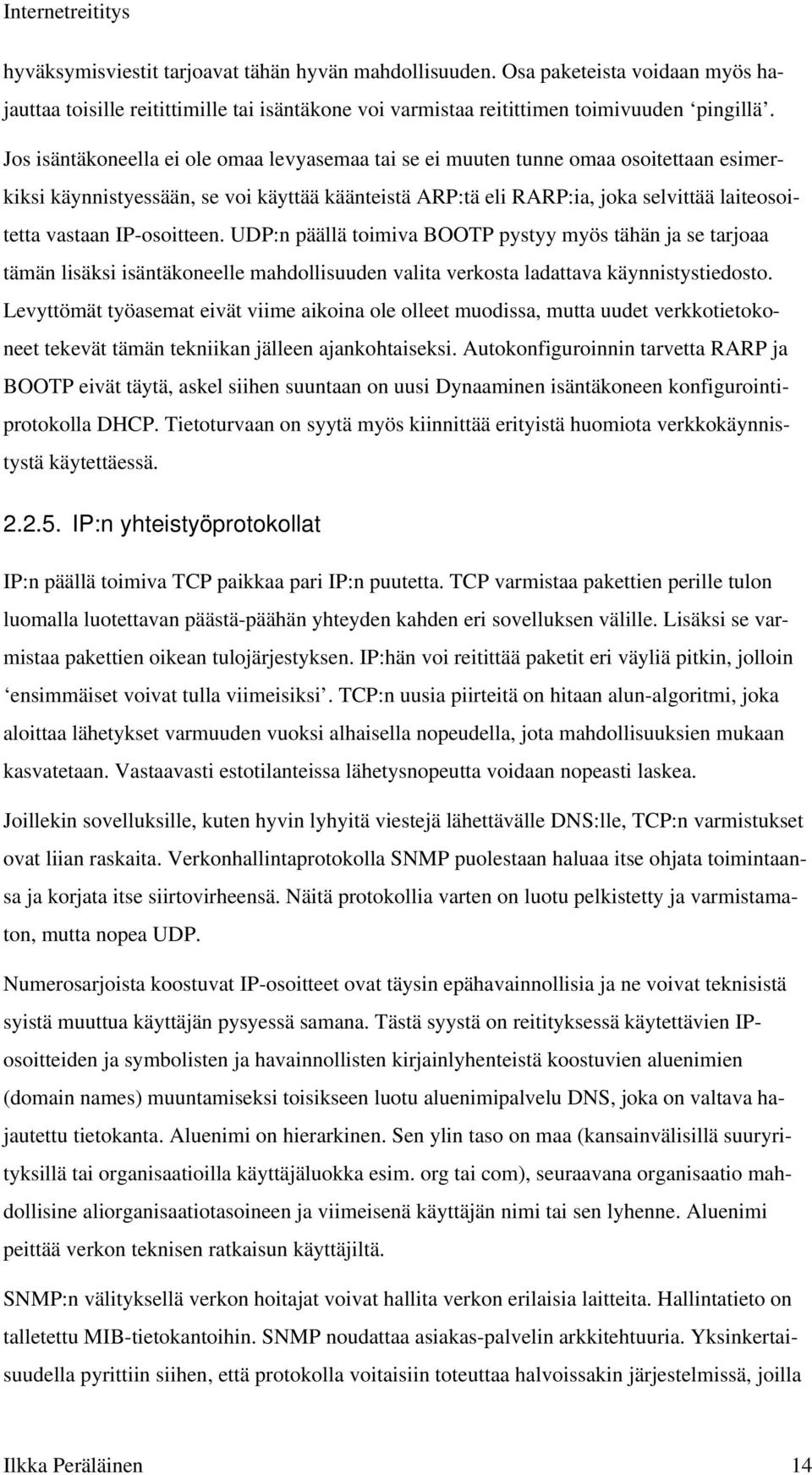 IP-osoitteen. UDP:n päällä toimiva BOOTP pystyy myös tähän ja se tarjoaa tämän lisäksi isäntäkoneelle mahdollisuuden valita verkosta ladattava käynnistystiedosto.