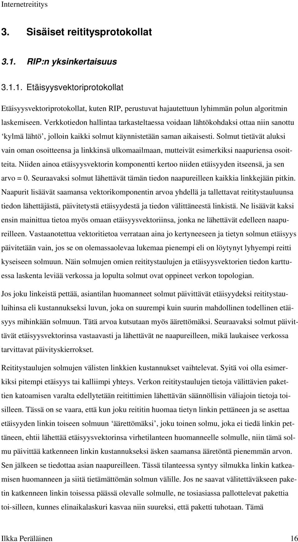 Solmut tietävät aluksi vain oman osoitteensa ja linkkinsä ulkomaailmaan, mutteivät esimerkiksi naapuriensa osoitteita.