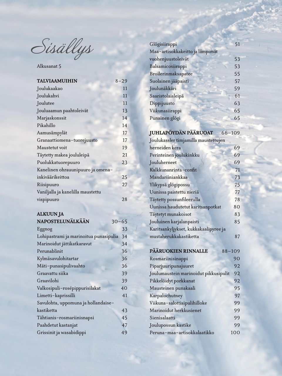 65 Eggnog 33 Lohipastrami ja marinoitua punasipulia 34 Marinoidut jättikatkaravut 34 Perunablinit 36 Kylmäsavulohitartar 36 Mäti-punasipulivaahto 36 Graavattu siika 39 Graavilohi 39