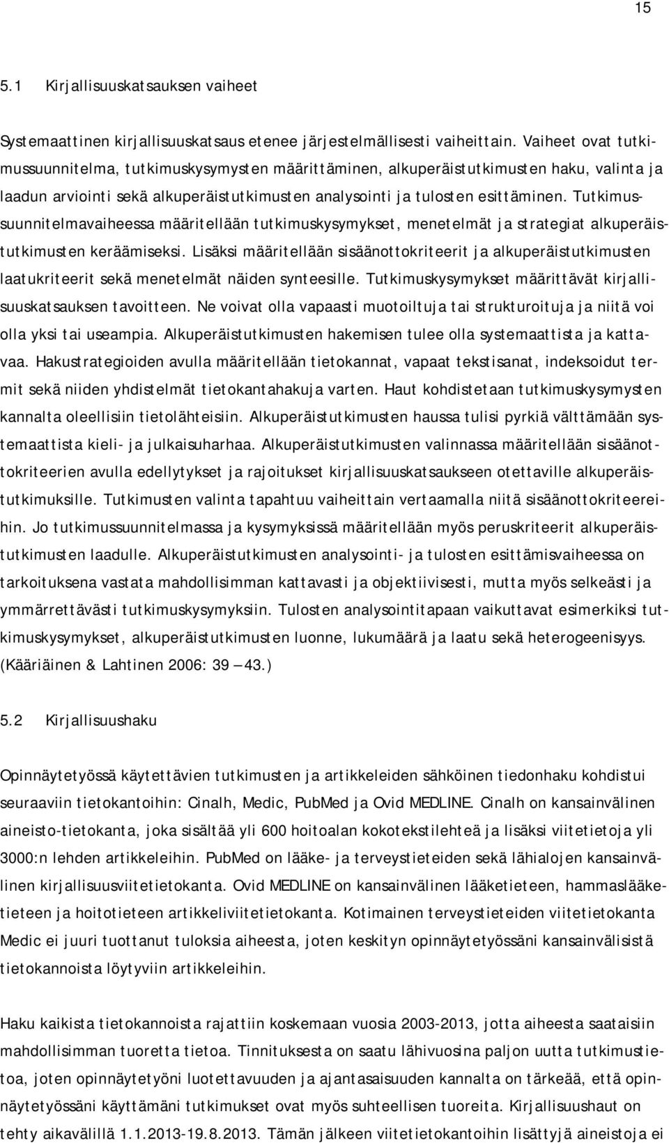 Tutkimussuunnitelmavaiheessa määritellään tutkimuskysymykset, menetelmät ja strategiat alkuperäistutkimusten keräämiseksi.