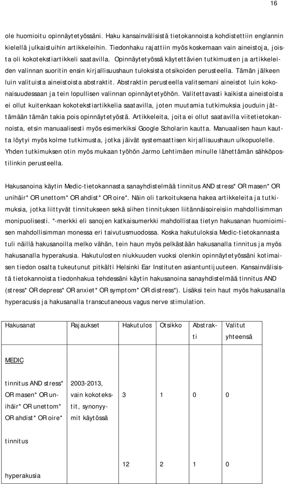 Opinnäytetyössä käytettävien tutkimusten ja artikkeleiden valinnan suoritin ensin kirjallisuushaun tuloksista otsikoiden perusteella. Tämän jälkeen luin valituista aineistoista abstraktit.