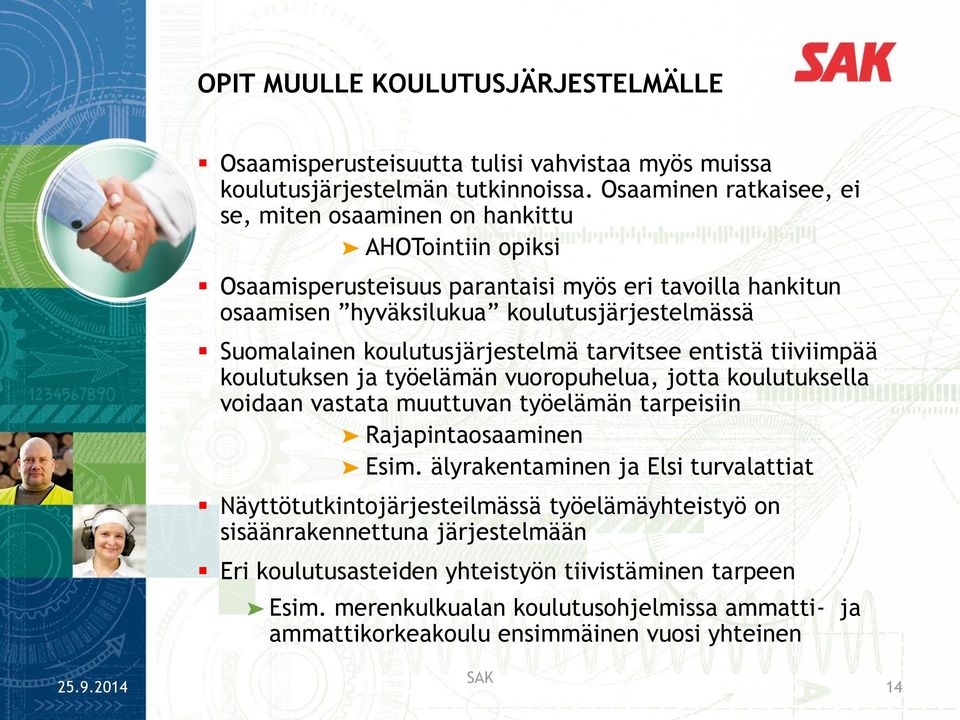 koulutusjärjestelmä tarvitsee entistä tiiviimpää koulutuksen ja työelämän vuoropuhelua, jotta koulutuksella voidaan vastata muuttuvan työelämän tarpeisiin Rajapintaosaaminen Esim.