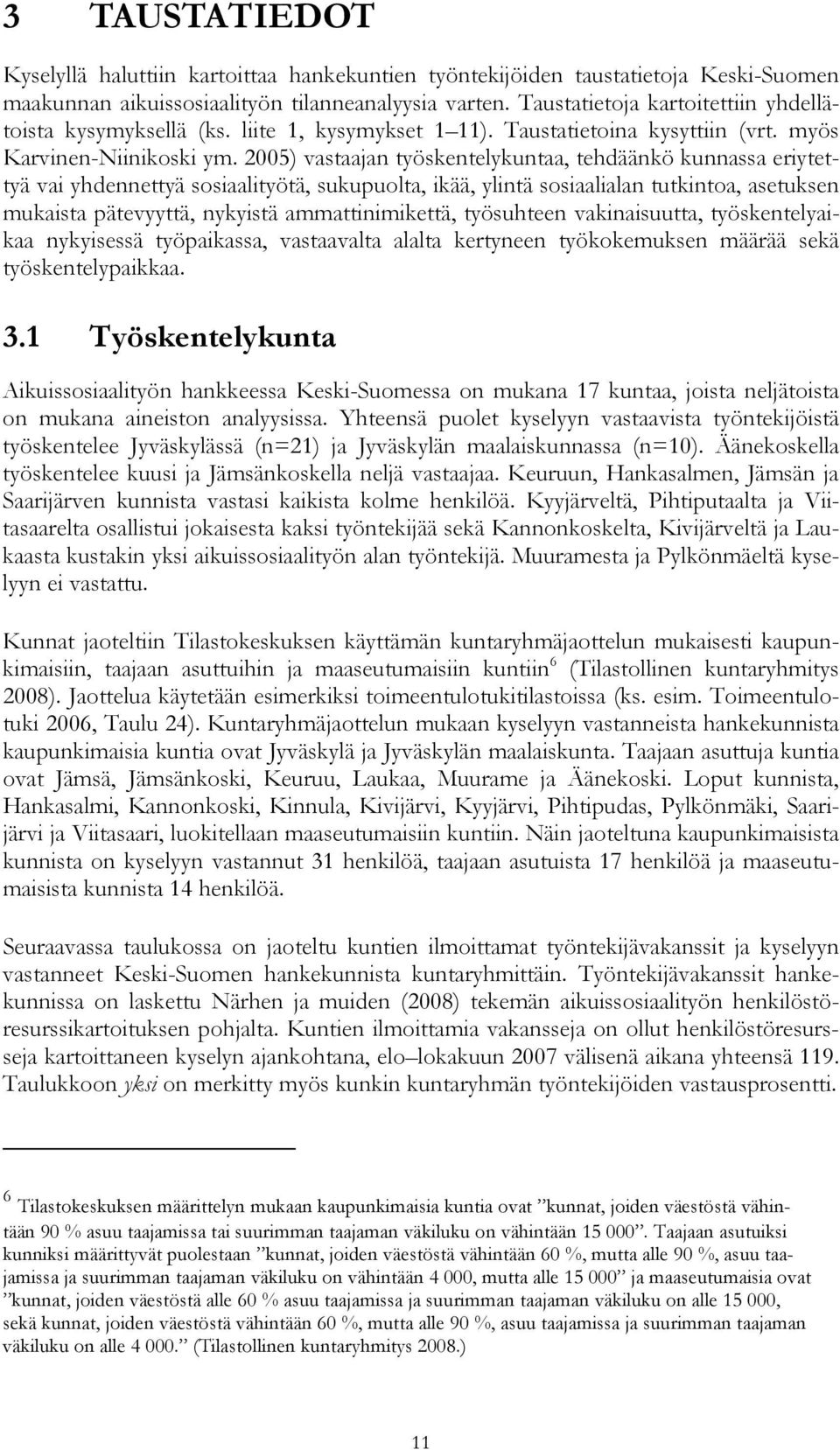 25) vastaajan työskentelykuntaa, tehdäänkö kunnassa eriytettyä vai yhdennettyä sosiaalityötä, sukupuolta, ikää, ylintä sosiaalialan tutkintoa, asetuksen mukaista pätevyyttä, nykyistä